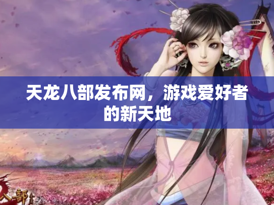 天龙八部发布网，游戏爱好者的新天地