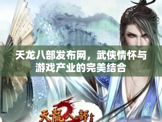 天龙八部发布网，武侠情怀与游戏产业的完美结合
