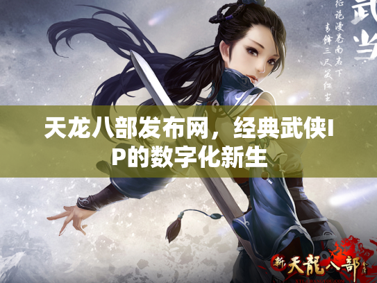 天龙八部发布网，经典武侠IP的数字化新生