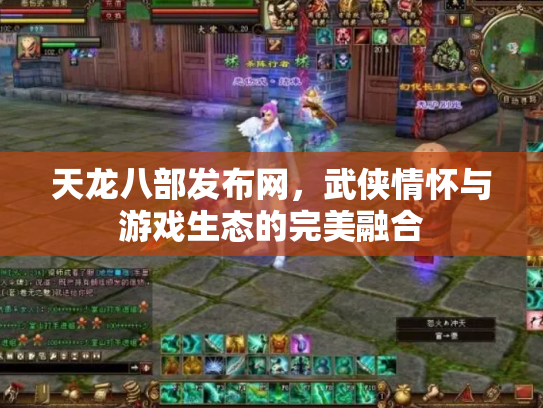 天龙八部发布网，武侠情怀与游戏生态的完美融合