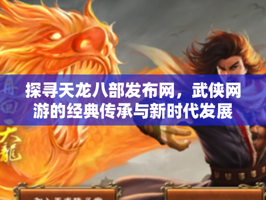 探寻天龙八部发布网，武侠网游的经典传承与新时代发展