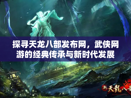 探寻天龙八部发布网，武侠网游的经典传承与新时代发展