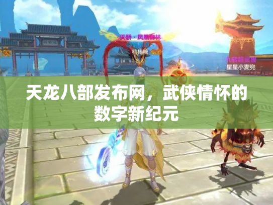 天龙八部发布网，武侠情怀的数字新纪元