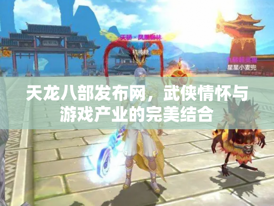 天龙八部发布网，武侠情怀与游戏产业的完美结合