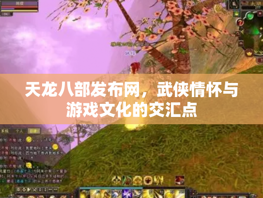 天龙八部发布网，武侠情怀与游戏文化的交汇点