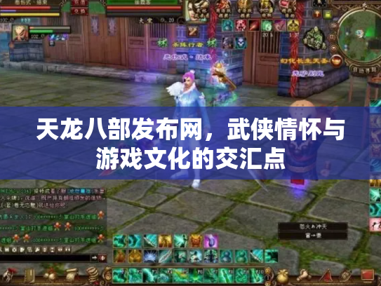 天龙八部发布网，武侠情怀与游戏文化的交汇点