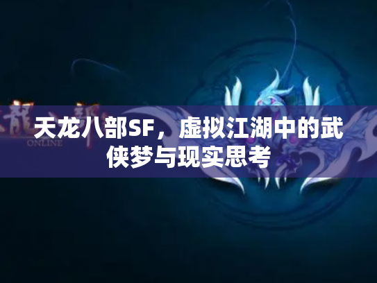 天龙八部SF，虚拟江湖中的武侠梦与现实思考