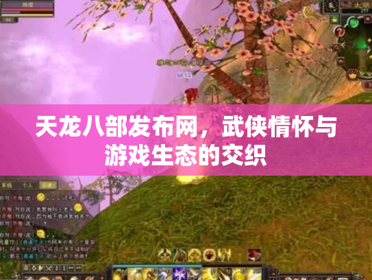 天龙八部发布网，武侠情怀与游戏生态的交织