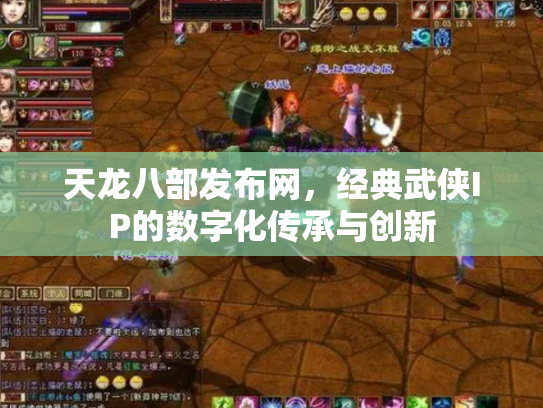 天龙八部发布网，经典武侠IP的数字化传承与创新