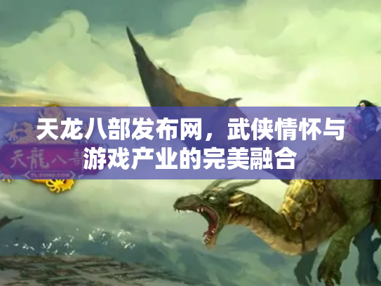 天龙八部发布网，武侠情怀与游戏产业的完美融合