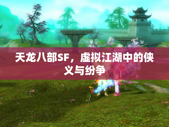 天龙八部SF，虚拟江湖中的侠义与纷争