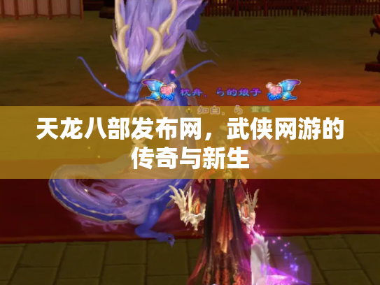 天龙八部发布网，武侠网游的传奇与新生