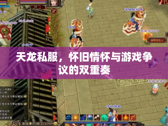 天龙私服，怀旧情怀与游戏争议的双重奏