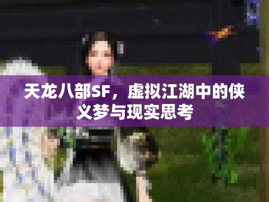 天龙八部SF，虚拟江湖中的侠义梦与现实思考