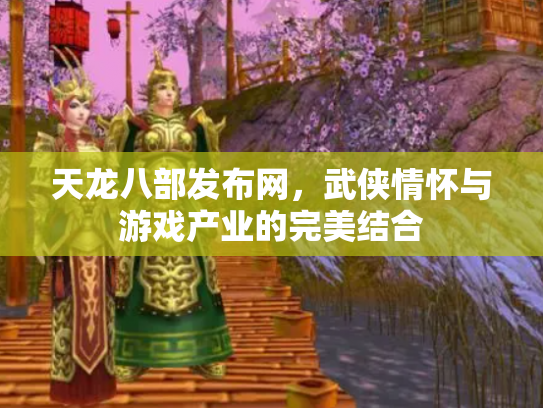 天龙八部发布网，武侠情怀与游戏产业的完美结合