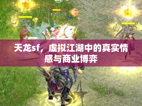 天龙sf，虚拟江湖中的真实情感与商业博弈