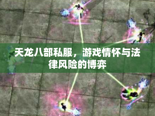 天龙八部私服，游戏情怀与法律风险的博弈