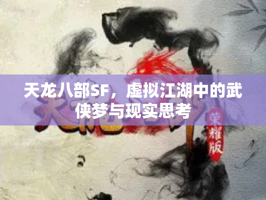 天龙八部SF，虚拟江湖中的武侠梦与现实思考