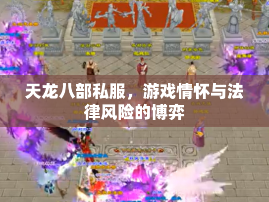 天龙八部私服，游戏情怀与法律风险的博弈