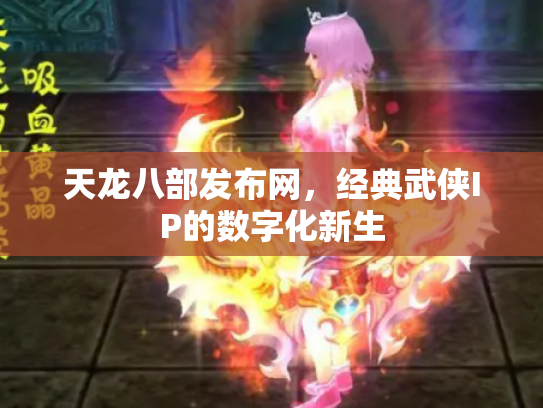 天龙八部发布网，经典武侠IP的数字化新生