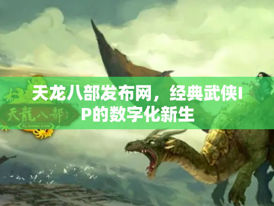天龙八部发布网，经典武侠IP的数字化新生