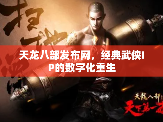 天龙八部发布网，经典武侠IP的数字化重生