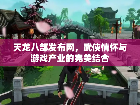 天龙八部发布网，武侠情怀与游戏产业的完美结合