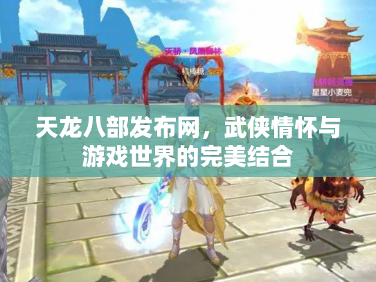 天龙八部发布网，武侠情怀与游戏世界的完美结合