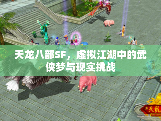 天龙八部SF，虚拟江湖中的武侠梦与现实挑战
