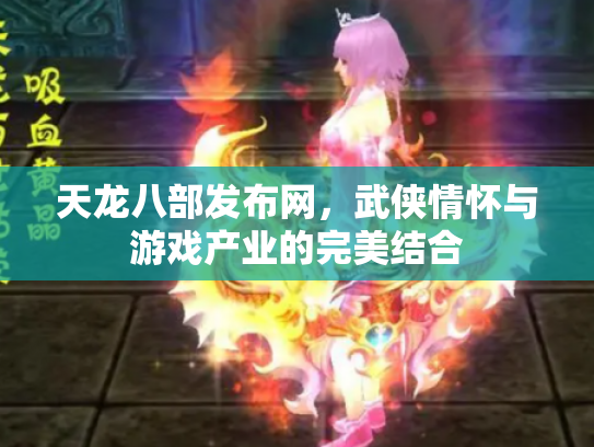 天龙八部发布网，武侠情怀与游戏产业的完美结合