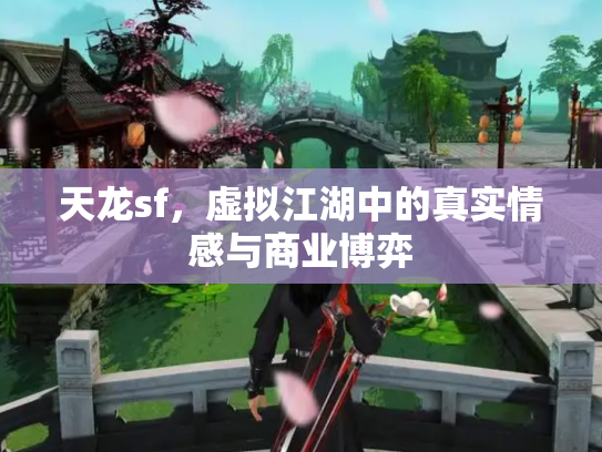 天龙sf，虚拟江湖中的真实情感与商业博弈