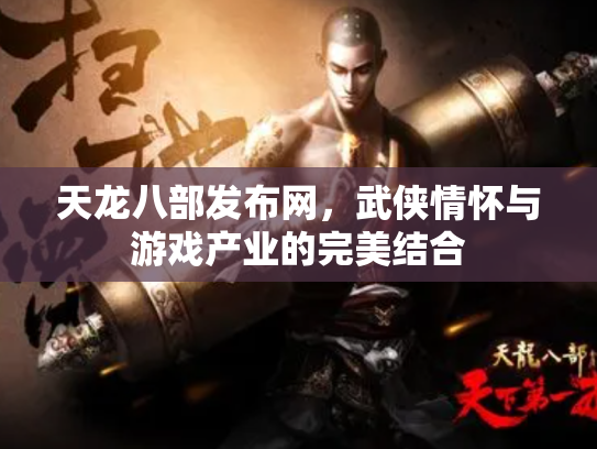 天龙八部发布网，武侠情怀与游戏产业的完美结合