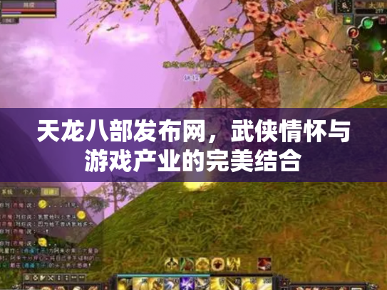 天龙八部发布网，武侠情怀与游戏产业的完美结合
