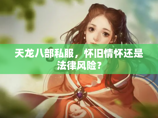 天龙八部私服，怀旧情怀还是法律风险？