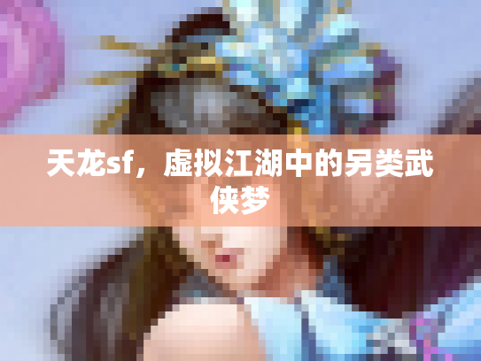 天龙sf，虚拟江湖中的另类武侠梦