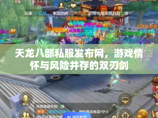 天龙八部私服发布网，游戏情怀与风险并存的双刃剑