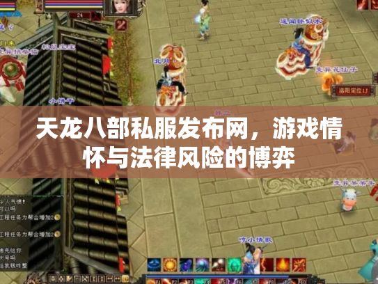 天龙八部私服发布网，游戏情怀与法律风险的博弈