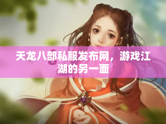 天龙八部私服发布网，游戏江湖的另一面