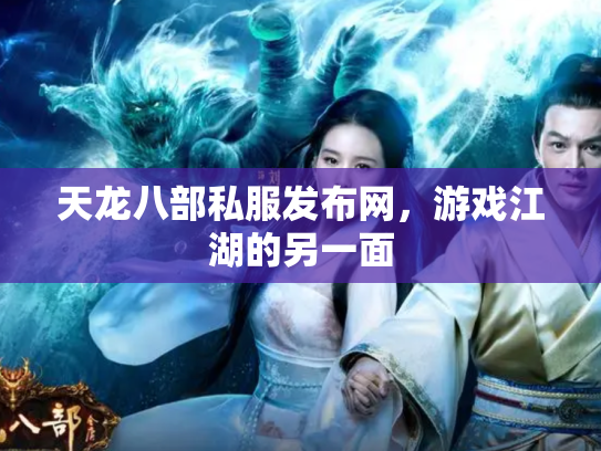 天龙八部私服发布网，游戏江湖的另一面