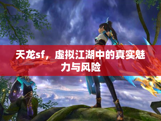 天龙sf，虚拟江湖中的真实魅力与风险
