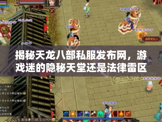 揭秘天龙八部私服发布网，游戏迷的隐秘天堂还是法律雷区？