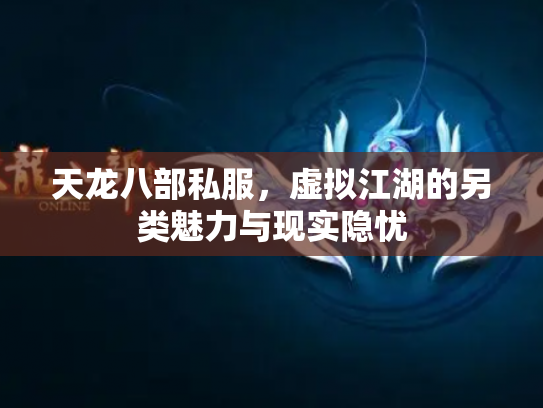天龙八部私服，虚拟江湖的另类魅力与现实隐忧
