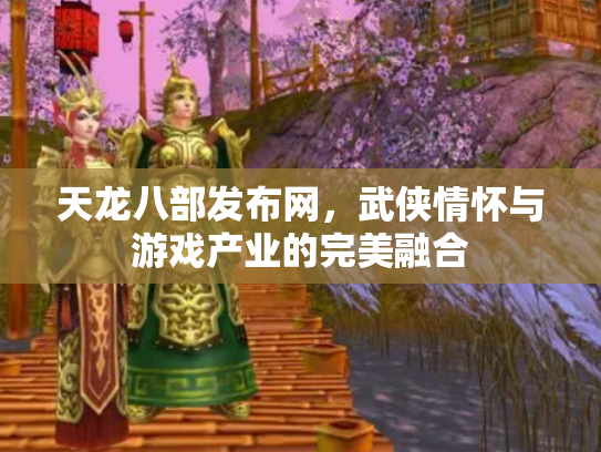 天龙八部发布网，武侠情怀与游戏产业的完美融合
