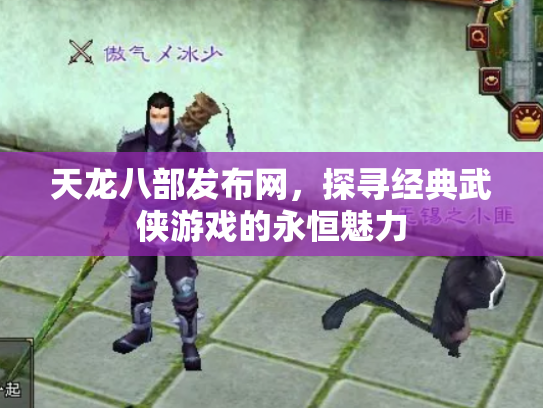 天龙八部发布网，探寻经典武侠游戏的永恒魅力
