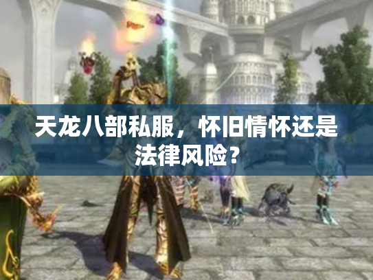天龙八部私服，怀旧情怀还是法律风险？