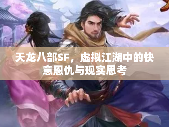 天龙八部SF，虚拟江湖中的快意恩仇与现实思考