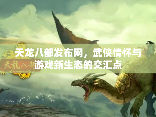天龙八部发布网，武侠情怀与游戏新生态的交汇点