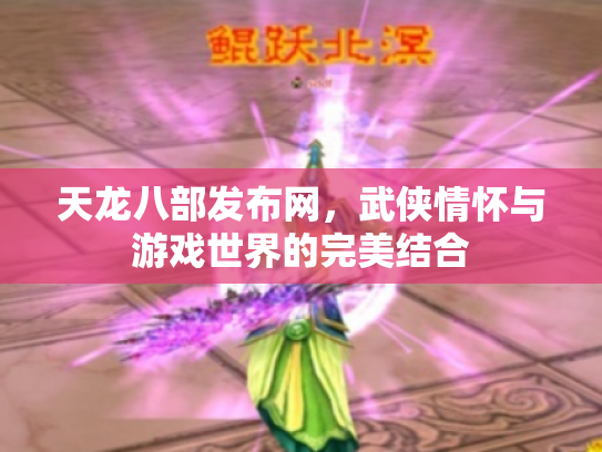 天龙八部发布网，武侠情怀与游戏世界的完美结合