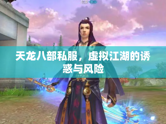 天龙八部私服，虚拟江湖的诱惑与风险