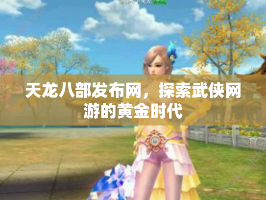 天龙八部发布网，探索武侠网游的黄金时代